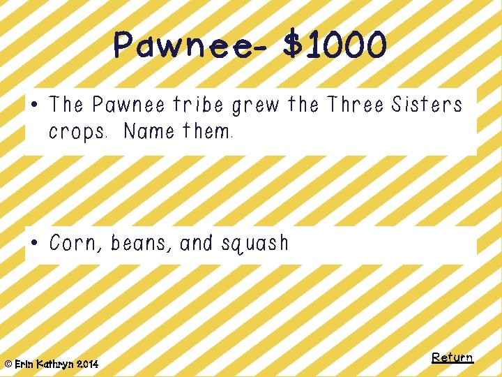 Pawnee- $1000 • The Pawnee tribe grew the Three Sisters crops. Name them. •