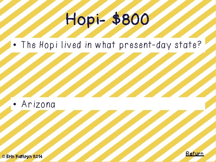 Hopi- $800 • The Hopi lived in what present-day state? • Arizona © Erin