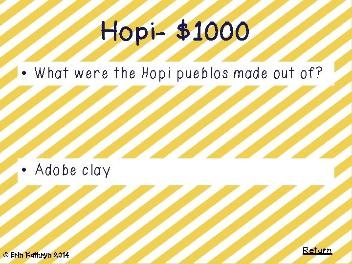 Hopi- $1000 • What were the Hopi pueblos made out of? • Adobe clay