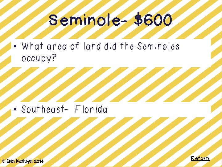 Seminole- $600 • What area of land did the Seminoles occupy? • Southeast- Florida