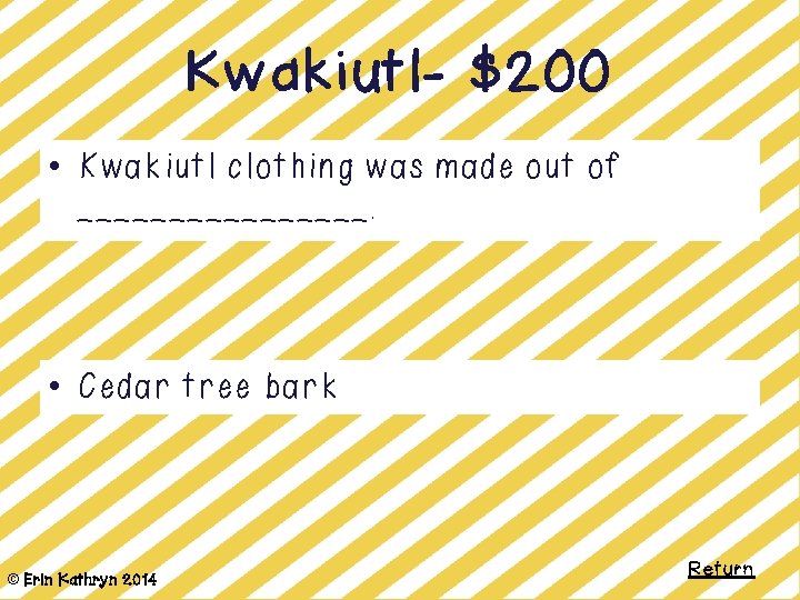 Kwakiutl- $200 • Kwakiutl clothing was made out of ________. • Cedar tree bark