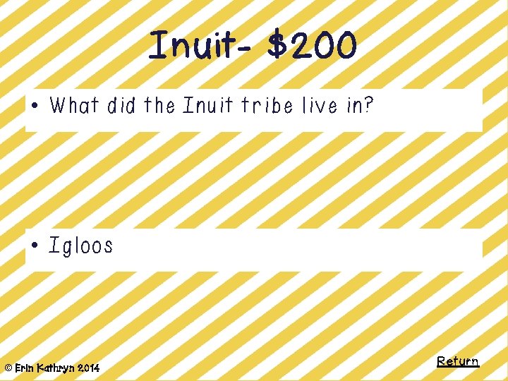 Inuit- $200 • What did the Inuit tribe live in? • Igloos © Erin