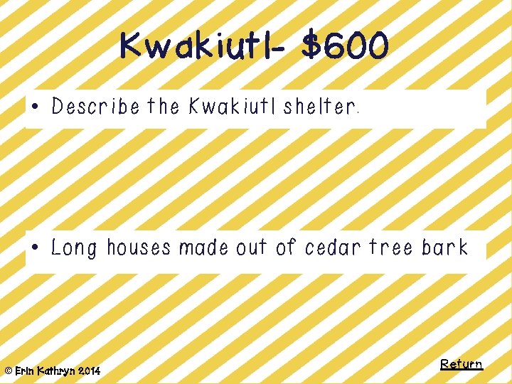 Kwakiutl- $600 • Describe the Kwakiutl shelter. • Long houses made out of cedar