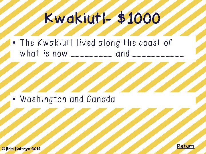 Kwakiutl- $1000 • The Kwakiutl lived along the coast of what is now _____