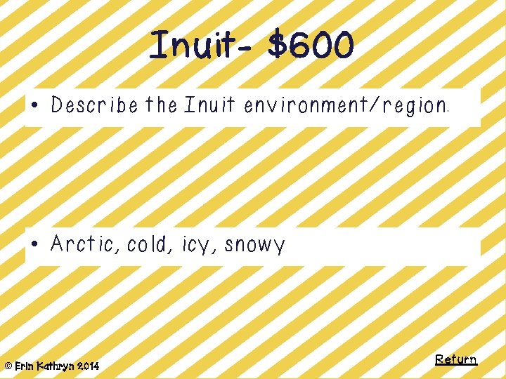 Inuit- $600 • Describe the Inuit environment/region. • Arctic, cold, icy, snowy © Erin