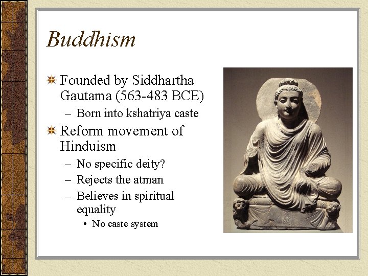 Buddhism Founded by Siddhartha Gautama (563 -483 BCE) – Born into kshatriya caste Reform