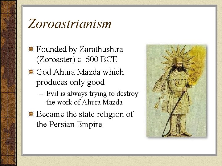 Zoroastrianism Founded by Zarathushtra (Zoroaster) c. 600 BCE God Ahura Mazda which produces only