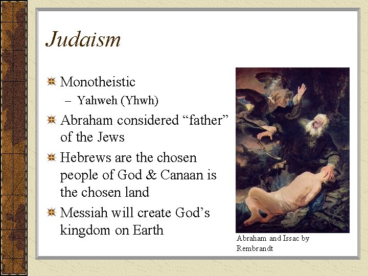 Judaism Monotheistic – Yahweh (Yhwh) Abraham considered “father” of the Jews Hebrews are the