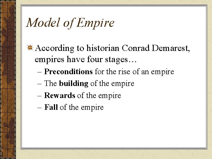 Model of Empire According to historian Conrad Demarest, empires have four stages… – Preconditions