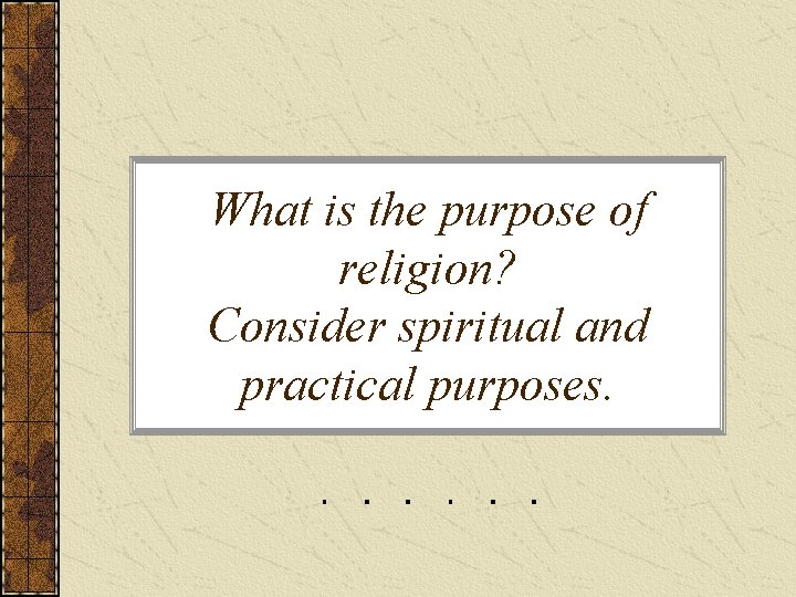 What is the purpose of religion? Consider spiritual and practical purposes. 
