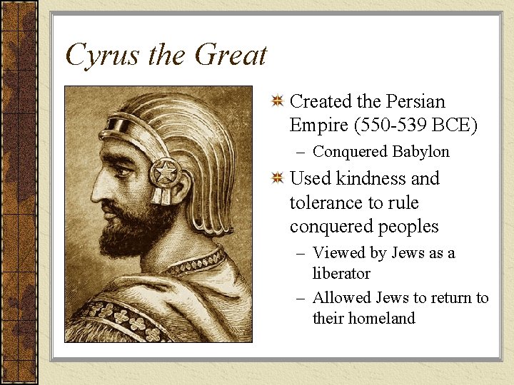 Cyrus the Great Created the Persian Empire (550 -539 BCE) – Conquered Babylon Used