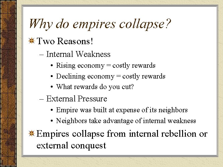 Why do empires collapse? Two Reasons! – Internal Weakness • Rising economy = costly
