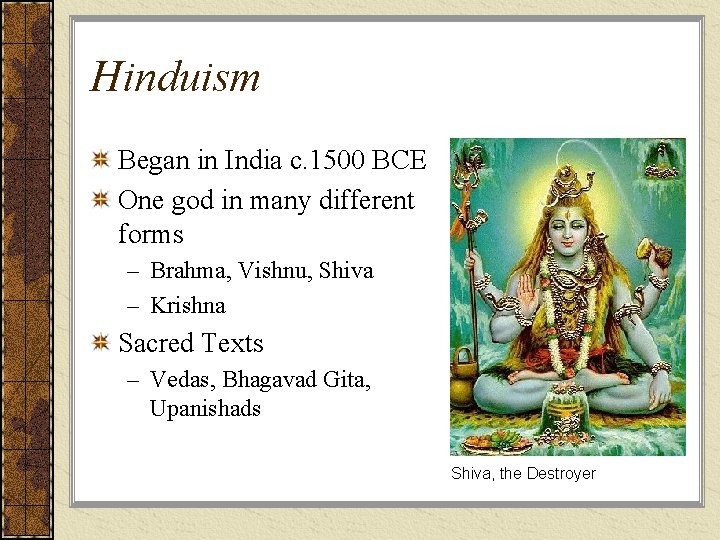 Hinduism Began in India c. 1500 BCE One god in many different forms –