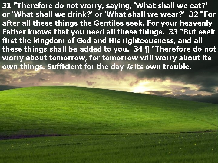 31 "Therefore do not worry, saying, 'What shall we eat? ' or 'What shall