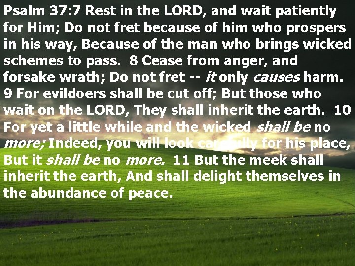 Psalm 37: 7 Rest in the LORD, and wait patiently for Him; Do not