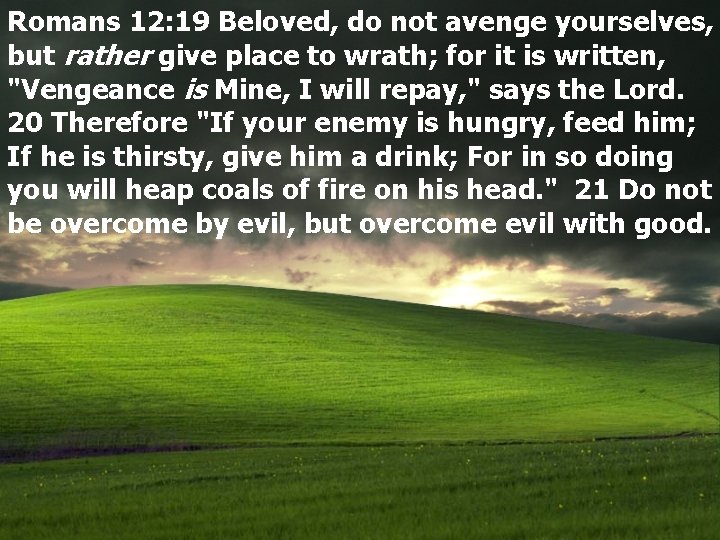 Romans 12: 19 Beloved, do not avenge yourselves, but rather give place to wrath;