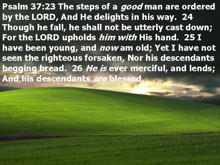 Psalm 37: 23 The steps of a good man are ordered by the LORD,