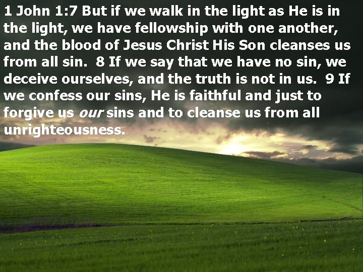 1 John 1: 7 But if we walk in the light as He is