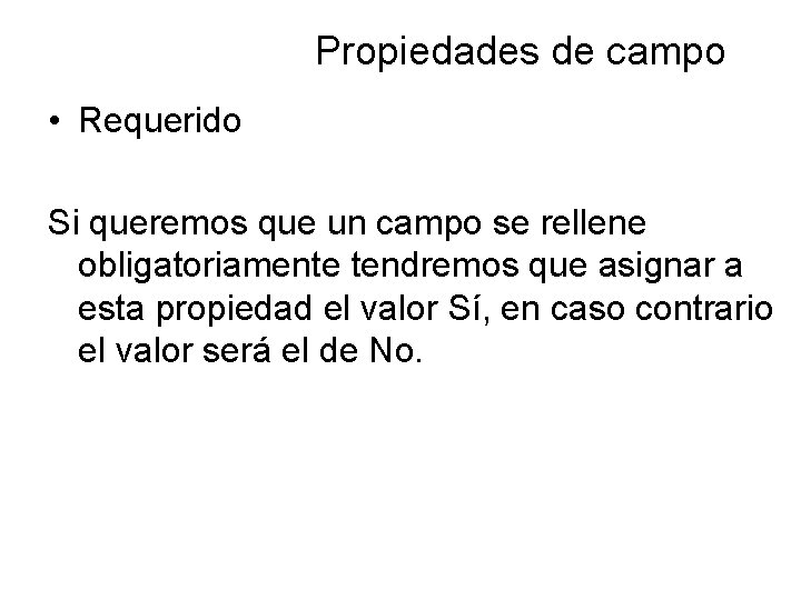 Propiedades de campo • Requerido Si queremos que un campo se rellene obligatoriamente tendremos