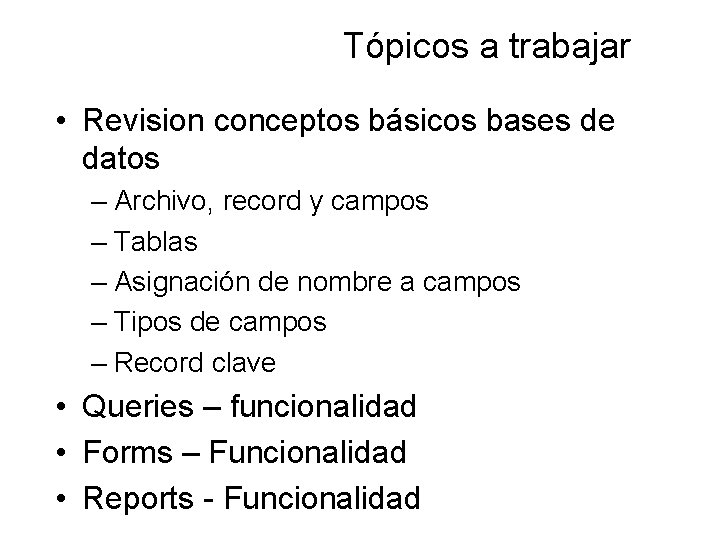 Tópicos a trabajar • Revision conceptos básicos bases de datos – Archivo, record y