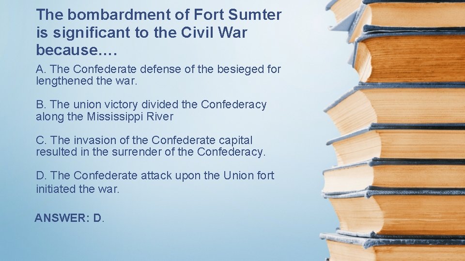 The bombardment of Fort Sumter is significant to the Civil War because…. A. The