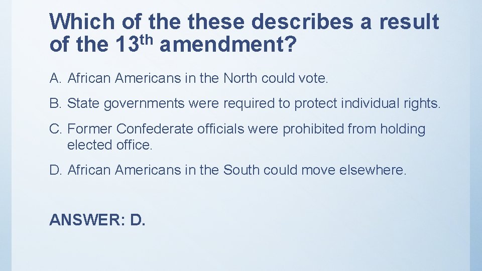 Which of these describes a result of the 13 th amendment? A. African Americans