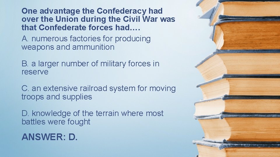 One advantage the Confederacy had over the Union during the Civil War was that