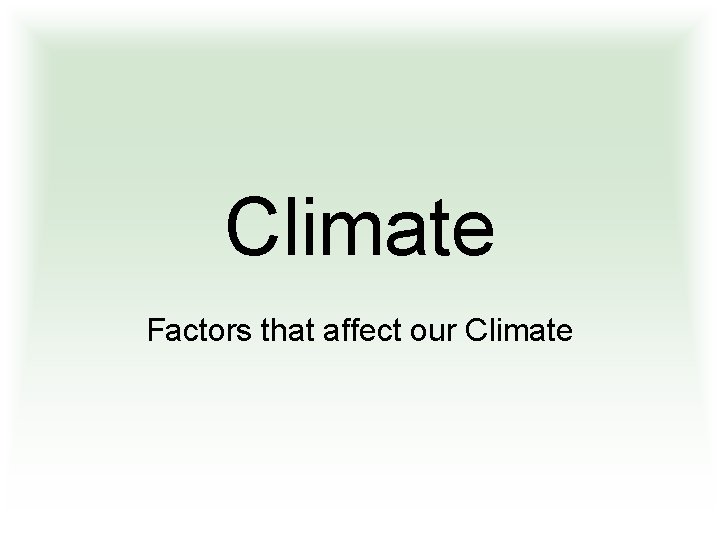 Climate Factors that affect our Climate 