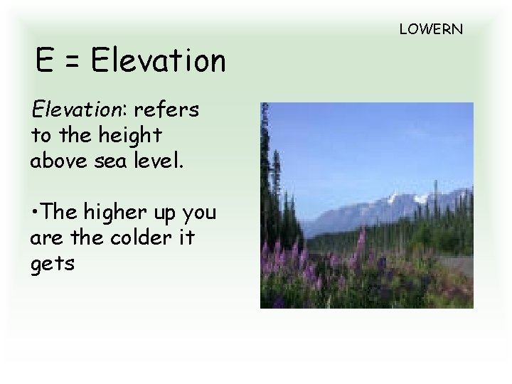 E = Elevation: refers to the height above sea level. • The higher up