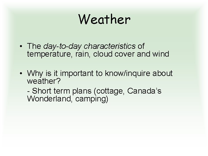 Weather • The day-to-day characteristics of temperature, rain, cloud cover and wind • Why