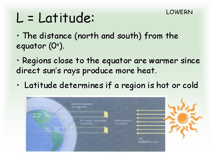 L = Latitude: LOWERN • The distance (north and south) from the equator (0