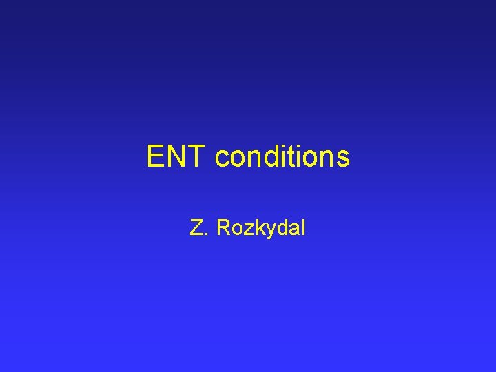 ENT conditions Z. Rozkydal 
