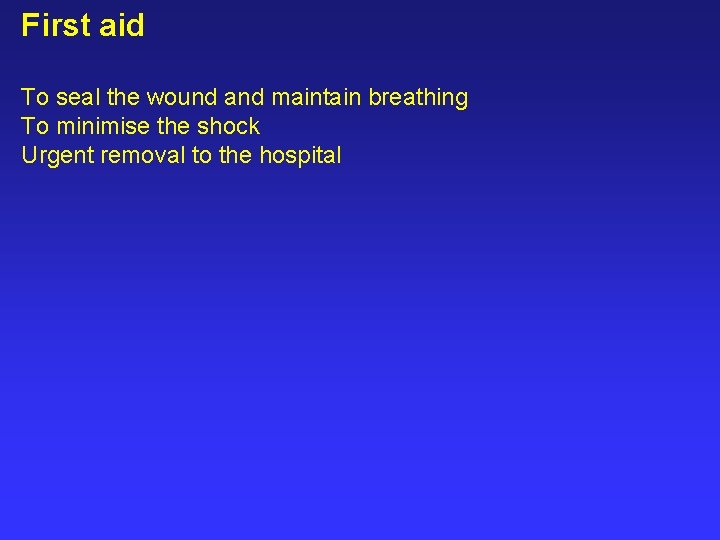 First aid To seal the wound and maintain breathing To minimise the shock Urgent