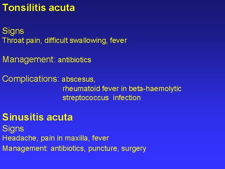 Tonsilitis acuta Signs Throat pain, difficult swallowing, fever Management: antibiotics Complications: abscesus, rheumatoid fever