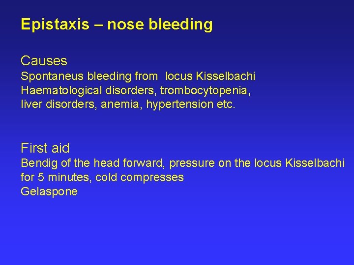 Epistaxis – nose bleeding Causes Spontaneus bleeding from locus Kisselbachi Haematological disorders, trombocytopenia, liver