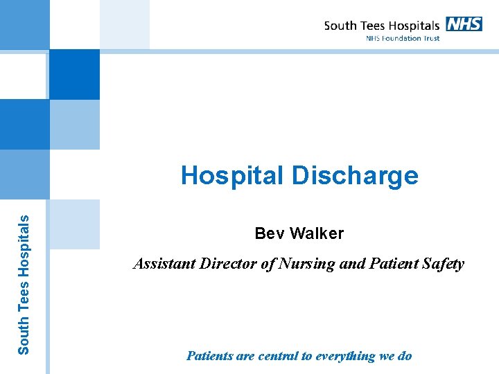 South Tees Hospital Discharge Bev Walker Assistant Director of Nursing and Patient Safety Patients