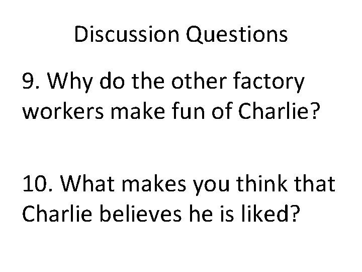 Discussion Questions 9. Why do the other factory workers make fun of Charlie? 10.