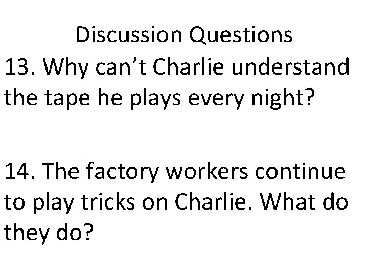 Discussion Questions 13. Why can’t Charlie understand the tape he plays every night? 14.