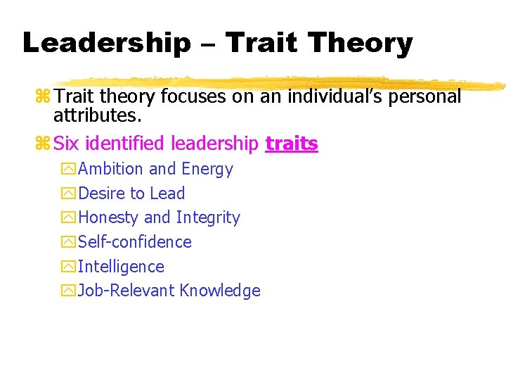 Leadership – Trait Theory z Trait theory focuses on an individual’s personal attributes. z