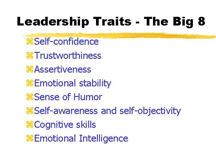 Leadership Traits - The Big 8 z. Self-confidence z. Trustworthiness z. Assertiveness z. Emotional