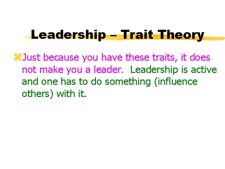 Leadership – Trait Theory z. Just because you have these traits, it does not