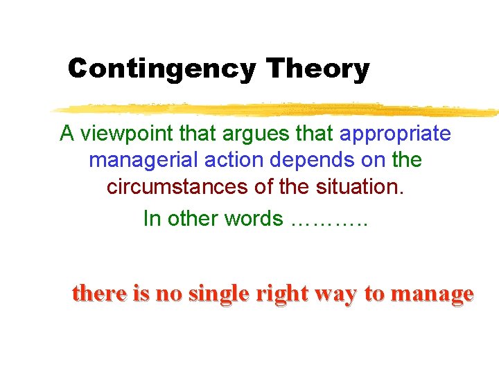 Contingency Theory A viewpoint that argues that appropriate managerial action depends on the circumstances
