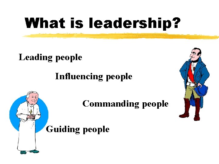 What is leadership? Leading people Influencing people Commanding people Guiding people 