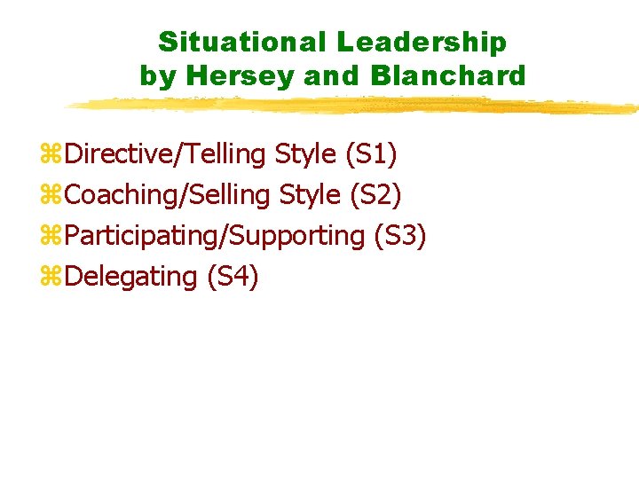 Situational Leadership by Hersey and Blanchard z. Directive/Telling Style (S 1) z. Coaching/Selling Style