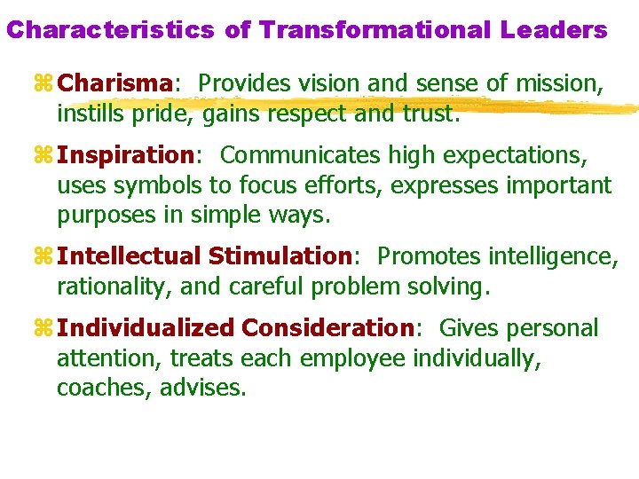 Characteristics of Transformational Leaders z Charisma: Provides vision and sense of mission, instills pride,