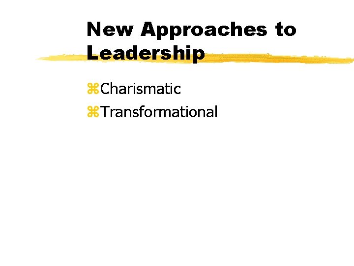 New Approaches to Leadership z. Charismatic z. Transformational 