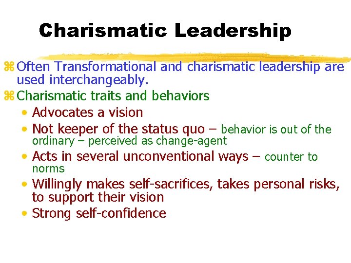 Charismatic Leadership z Often Transformational and charismatic leadership are used interchangeably. z Charismatic traits