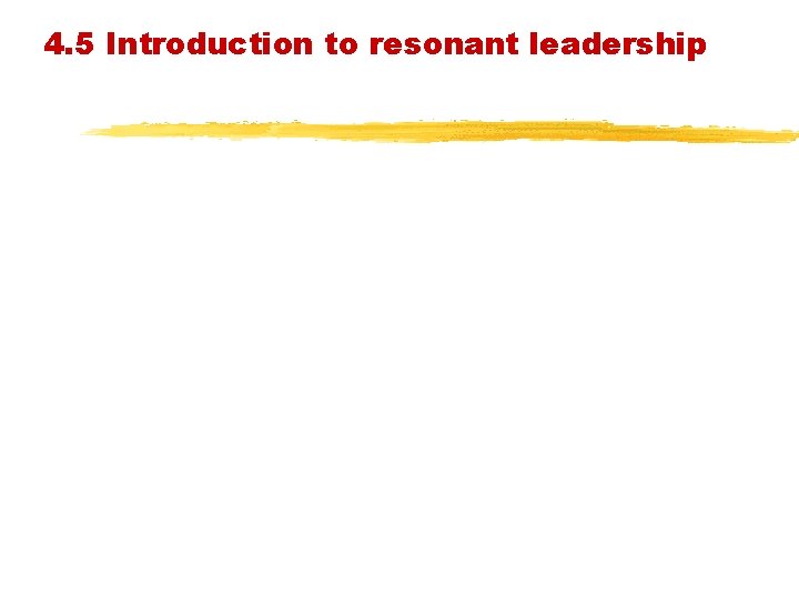 4. 5 Introduction to resonant leadership 