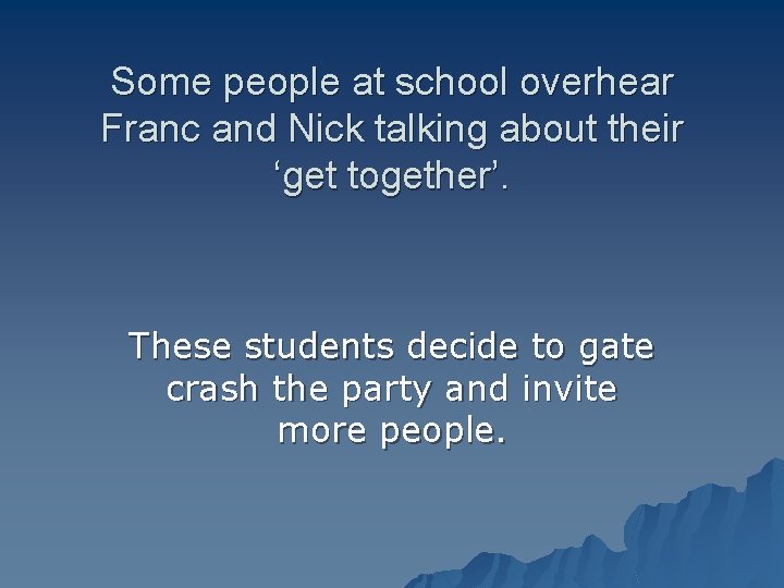 Some people at school overhear Franc and Nick talking about their ‘get together’. These