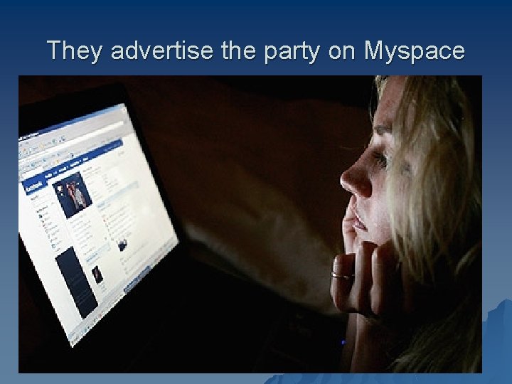 They advertise the party on Myspace 